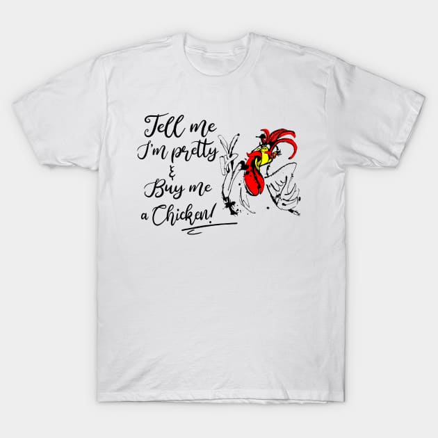 Tell Me I'm Pretty And Buy Me A Chicken T-Shirt by heryes store